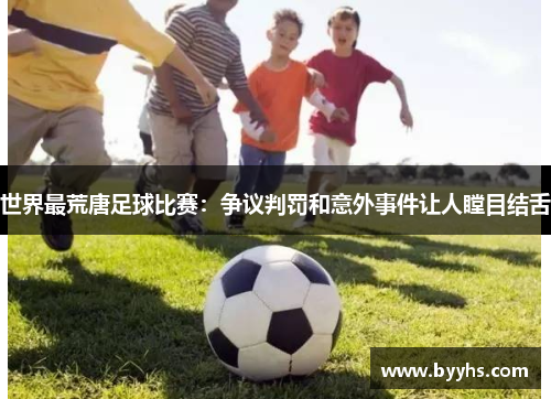 世界最荒唐足球比赛：争议判罚和意外事件让人瞠目结舌