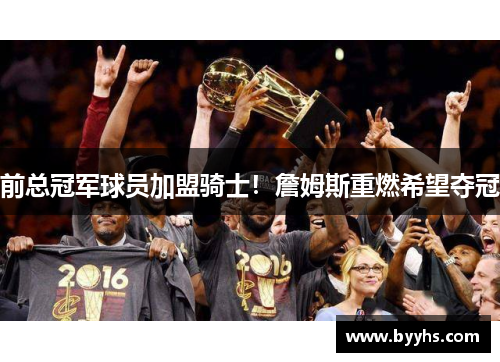 前总冠军球员加盟骑士！詹姆斯重燃希望夺冠