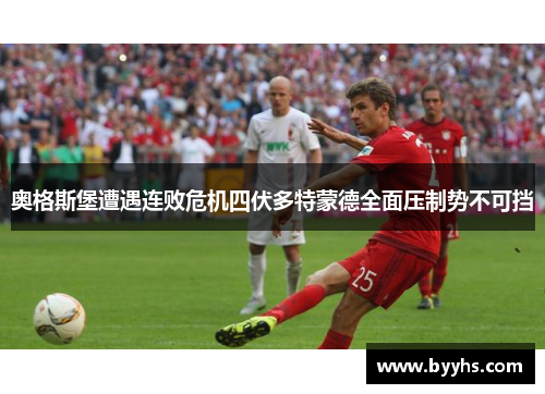 奥格斯堡遭遇连败危机四伏多特蒙德全面压制势不可挡