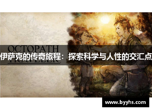 伊萨克的传奇旅程：探索科学与人性的交汇点